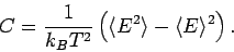 \begin{displaymath}
C=\frac{1}{k_BT^2}\left( \langle E^2 \rangle - \langle E \rangle ^2
\right).
\end{displaymath}
