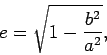 \begin{displaymath}
e=\sqrt{1-\frac{b^2}{a^2}},
\end{displaymath}