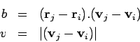 \begin{eqnarray*}
b &=&(\mathbf{r}_{j}-\mathbf{r}_{i}).(\mathbf{v}_{j}-\mathbf{v...
...) \\
v &=&\left\vert (\mathbf{v}_{j}-\mathbf{v}_{i})\right\vert
\end{eqnarray*}