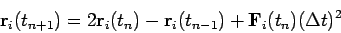 \begin{displaymath}
\mathbf{r}_{i}(t_{n+1})=2\mathbf{r}_{i}(t_{n})-\mathbf{r}_{i}(t_{n-1})+%
\mathbf{F}_{i}(t_{n})(\Delta t)^{2}
\end{displaymath}