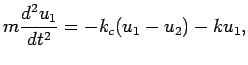 $\displaystyle m\frac{d^2u_1}{dt^2}=-k_c(u_1-u_2)-ku_1,$