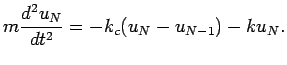 $\displaystyle m\frac{d^2u_N}{dt^2}=-k_c(u_N-u_{N-1})-ku_N.$