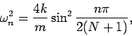 \begin{displaymath}
\omega _{n}^{2}=\frac{4k}{m}\sin ^{2}\frac{n\pi }{2(N+1)},
\end{displaymath}
