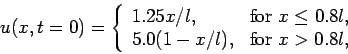 \begin{displaymath}
u(x,t=0)=\left\{
\begin{array}{ll}
1.25x/l, & \mathrm{for ...
... \\
5.0(1-x/l), & \mathrm{for  }x>0.8l,
\end{array}\right.
\end{displaymath}