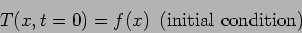 \begin{displaymath}
T(x,t=0) = f(x)   \mathrm{(initial  condition)}
\end{displaymath}