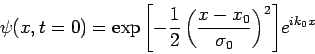 \begin{displaymath}
\psi(x,t=0)=\exp{\left[-\frac{1}{2}\left(\frac{x-x_0}{\sigma _0}
\right)^2\right ]} e^{ik_0x}
\end{displaymath}