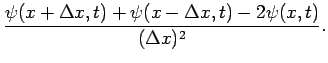 $\displaystyle \frac{\psi(x+\Delta %
x,t)+\psi(x-\Delta x,t)-2\psi(x,t)}{(\Delta x)^2}.$