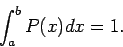 \begin{displaymath}
\int _a^b {P(x)dx}=1.
\end{displaymath}