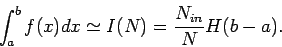 \begin{displaymath}
\int _a^b{f(x)dx} \simeq I(N) = \frac{N_{in}}{N}H(b-a).
\end{displaymath}