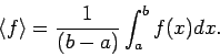 \begin{displaymath}
\langle f \rangle=\frac{1}{(b-a)} \int _a^b{f(x)dx}.
\end{displaymath}