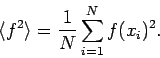 \begin{displaymath}
\langle f^2 \rangle = \frac{1}{N} \sum_{i=1}^{N} f(x_i)^2.
\end{displaymath}