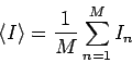 \begin{displaymath}
\langle I \rangle = \frac{1}{M} \sum_{n=1}^M I_n
\end{displaymath}