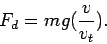 \begin{displaymath}
F_d=mg(\frac{v}{v_t}).
\end{displaymath}