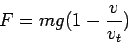 \begin{displaymath}
F=mg(1-\frac{v}{v_t})
\end{displaymath}