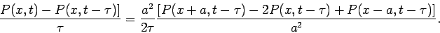 \begin{displaymath}
\frac{P(x,t)-P(x,t-\tau)]}{\tau}=\frac{a^2}{2\tau}\frac{[P(x+a,t-\tau) %
- 2P(x,t-\tau)+P(x-a,t-\tau)]}{a^2}.
\end{displaymath}