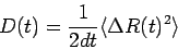 \begin{displaymath}
D(t)=\frac{1}{2dt}\langle \Delta R(t)^2 \rangle
\end{displaymath}