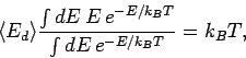 \begin{displaymath}
\langle E_d \rangle \frac{\int dE E e^{-E/k_BT}}{\int
dE e^{-E/k_BT}}=k_BT,
\end{displaymath}