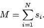 \begin{displaymath}
M=\sum_{i=1}^N s_i.
\end{displaymath}
