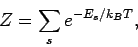 \begin{displaymath}
Z=\sum_s{e^{-E_s/k_BT}},
\end{displaymath}