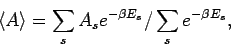 \begin{displaymath}
\langle A \rangle = \sum_s A_s e^{-\beta E_s}/\sum_s e^{-\beta E_s},
\end{displaymath}