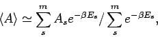 \begin{displaymath}
\langle A \rangle \simeq \sum_s^{m} A_s e^{-\beta E_s}/\sum_s^{m}
e^{-\beta E_s},
\end{displaymath}