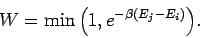 \begin{displaymath}
W=\min{\left(1,e^{-\beta(E_j-E_i)}\right)}.
\end{displaymath}