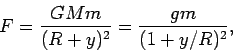 \begin{displaymath}
F=\frac{GMm}{(R+y)^2}=\frac{gm}{(1+y/R)^2},
\end{displaymath}