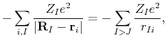 $\displaystyle -\sum_{i,I}\frac{Z_Ie^2}{\vert{\bf R}_I-{\bf r}_i\vert}
= -\sum_{I>J} \frac{Z_I e^2}{r_{Ii}},$