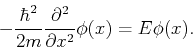 \begin{displaymath}
-\frac{\hbar^2}{2m}\frac{\partial^2}{\partial x^2}\phi(x)=E\phi(x).
\end{displaymath}