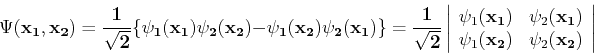 \begin{displaymath}
\Psi(\mathbf{x}_1,\mathbf{x}_2) = \frac{1}{\sqrt{2}}\{\psi_...
..._1(\mathbf{x}_2) & \psi_2(\mathbf{x}_2) \end{array}\right\vert
\end{displaymath}