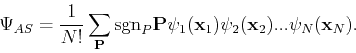 \begin{displaymath}
\Psi_{AS} = \frac{1}{N!}\sum_{\bf P} {\rm sgn}_P {\bf P}\psi_1({\bf x}_1)\psi_2({\bf x}_2)...\psi_N({\bf x}_N).
\end{displaymath}