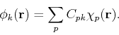 \begin{displaymath}
\phi_k({\bf r}) = \sum_p C_{pk} \chi_p({\bf r}).
\end{displaymath}