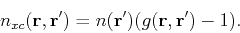\begin{displaymath}
n_{xc}({\bf r},{\bf r}') = n({\bf r}')(g({\bf r},{\bf r}')-1).
\end{displaymath}