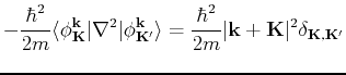 $\displaystyle -\frac{\hbar^2}{2m}\langle \phi_{\bf K}^{\bf k}\vert\nabla^2\vert...
...k} \rangle = \frac{\hbar^2}{2m} \vert{\bf k+K}\vert^2 \delta_{{\bf K},{\bf K}'}$