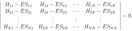 \begin{displaymath}
\left \vert
\begin{array}{cccc}
H_{11} - E S_{11} & H_{12} ...
...2N} & \cdots & H_{NN} - E S_{NN}
\end{array}\right\vert = 0.
\end{displaymath}