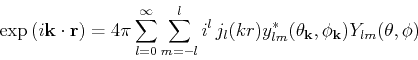 \begin{displaymath}
\exp{(i{\bf k}\cdot {\bf r})} = 4\pi \sum_{l=0}^\infty \sum_...
...l(kr)y_{lm}^*(\theta_{\bf k},\phi_{\bf k}) Y_{lm}(\theta,\phi)
\end{displaymath}