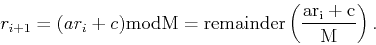 \begin{displaymath}
r_{i+1}=(ar_i+c)\mathrm{mod}{M}=\mathrm{remainder}\left(\frac{ar_i+c}{M}\right).
\end{displaymath}