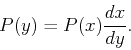 \begin{displaymath}
P(y)=P(x)\frac{dx}{dy}.
\end{displaymath}
