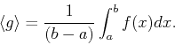 \begin{displaymath}
\langle g \rangle=\frac{1}{(b-a)} \int _a^b{f(x)dx}.
\end{displaymath}