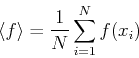 \begin{displaymath}
\langle f \rangle = \frac{1}{N} \sum_{i=1}^N f(x_i)
\end{displaymath}