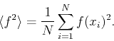 \begin{displaymath}
\langle f^2 \rangle = \frac{1}{N} \sum_{i=1}^{N} f(x_i)^2.
\end{displaymath}