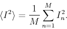 \begin{displaymath}
\langle I^2 \rangle = \frac{1}{M} \sum_{n=1}^{M} I_n^2.
\end{displaymath}