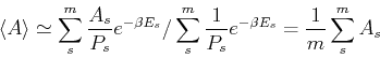 \begin{displaymath}
\langle A \rangle \simeq \sum_s^{m} \frac{A_s}{P_s} e^{-\bet...
..._s^{m} \frac{1}{P_s}e^{-\beta E_s}
= \frac{1}{m}\sum_s^{m}A_s
\end{displaymath}