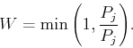 \begin{displaymath}
W=\min{\left(1,\frac{P_j}{P_j}\right)}.
\end{displaymath}