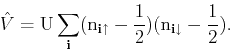 \begin{displaymath}
{\hat{V}}=\mathrm{U}\sum_{\mathbf{i}}(n_{\mathbf{i}\uparrow ...
...c{{1}}{{2}%
}})(n_{\mathbf{i}\downarrow }-{\frac{{1}}{{2}}}).
\end{displaymath}