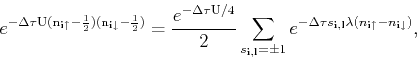 \begin{displaymath}
e^{-\Delta \tau \mathrm{U}(n_{\mathbf{i}\uparrow }-{\frac{{1...
...\lambda (n_{\mathbf{i}\uparrow }-n_{\mathbf{i}\downarrow })},
\end{displaymath}