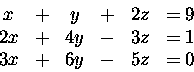 \begin{displaymath}
\matrix
& x&+& y&+&2z &= 9 \\ &2x&+&4y&-&3z &= 1 \\ &3x&+&6y&-&5z &= 0
\endmatrix\end{displaymath}