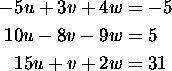 \begin{align*}
-5u+3v+4w &= -5 \\ 10u-8v-9w &= 5 \\ 15u+v+2w &= 31\end{align*}