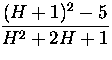 $\displaystyle{\frac{(H+1)^2-5}{H^2+2H+1}}$