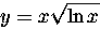 $y=\displaystyle{x\sqrt{\ln x}}$